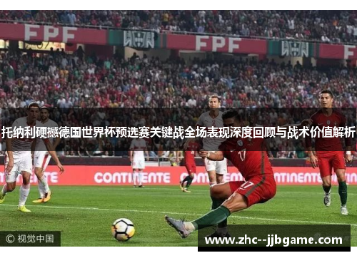 托纳利硬撼德国世界杯预选赛关键战全场表现深度回顾与战术价值解析