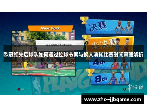 欧冠领先后球队如何通过控球节奏与换人消耗比赛时间策略解析 欧冠领先后球队如何通过控球节奏与换人消耗比赛时间策略解析