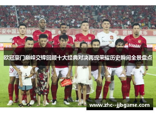 欧冠豪门巅峰交锋回顾十大经典对决再现荣耀历史瞬间全景盘点