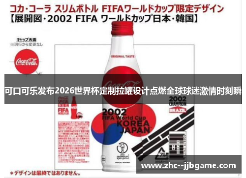 可口可乐发布2026世界杯定制拉罐设计点燃全球球迷激情时刻瞬
