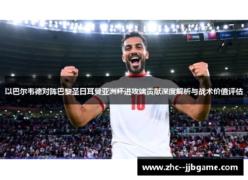 以巴尔韦德对阵巴黎圣日耳曼亚洲杯进攻端贡献深度解析与战术价值评估 以巴尔韦德对阵巴黎圣日耳曼亚洲杯进攻端贡献深度解析与战术价值评估