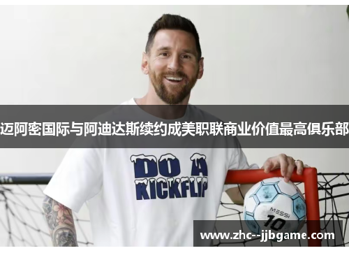 迈阿密国际与阿迪达斯续约成美职联商业价值最高俱乐部 迈阿密国际与阿迪达斯续约成美职联商业价值最高俱乐部